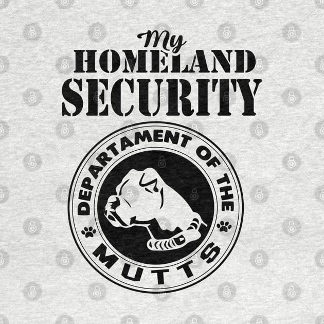 Pet Lover Series: My Homeland Security (Dept. of Mutts - Black Print) by Jarecrow 